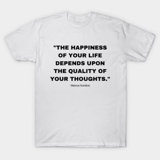 "The happiness of your life depends upon the quality of your thoughts." - Marcus Aurelius Motivational Quote T-Shirt